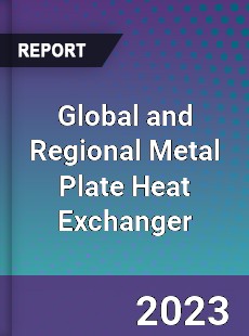 Global and Regional Metal Plate Heat Exchanger Industry