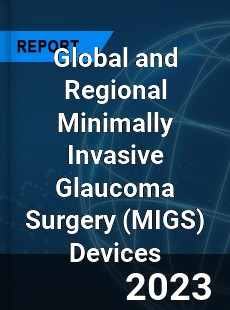 Global and Regional Minimally Invasive Glaucoma Surgery Devices Industry