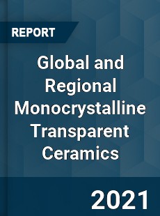 Global and Regional Monocrystalline Transparent Ceramics Industry