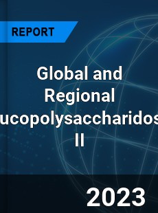 Global and Regional Mucopolysaccharidosis II Industry