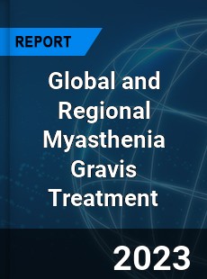 Global and Regional Myasthenia Gravis Treatment Industry