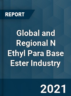 Global and Regional N Ethyl Para Base Ester Industry