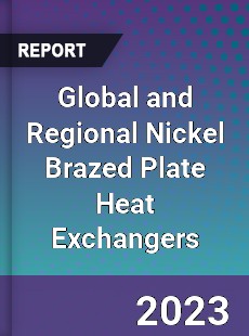 Global and Regional Nickel Brazed Plate Heat Exchangers Industry