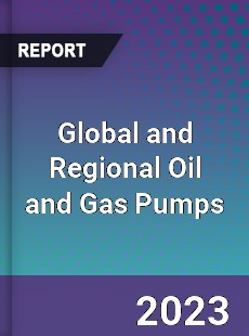 Global and Regional Oil and Gas Pumps Industry