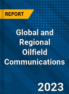 Global and Regional Oilfield Communications Industry