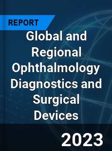 Global and Regional Ophthalmology Diagnostics and Surgical Devices Industry