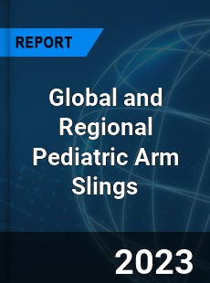 Global and Regional Pediatric Arm Slings Industry