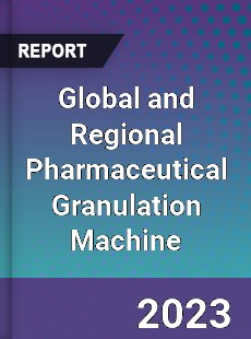 Global and Regional Pharmaceutical Granulation Machine Industry