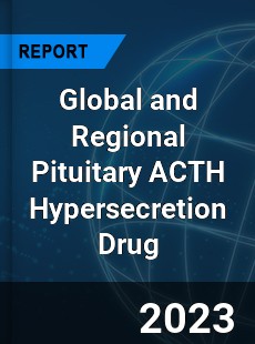 Global and Regional Pituitary ACTH Hypersecretion Drug Industry