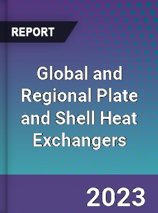 Global and Regional Plate and Shell Heat Exchangers Industry