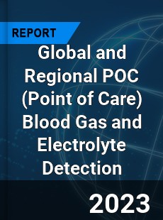 Global and Regional POC Blood Gas and Electrolyte Detection Industry