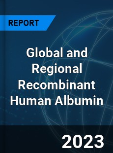 Global and Regional Recombinant Human Albumin Industry