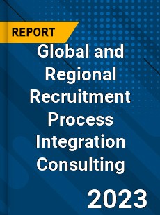 Global and Regional Recruitment Process Integration Consulting Industry