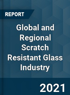 Global and Regional Scratch Resistant Glass Industry