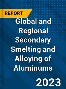 Global and Regional Secondary Smelting and Alloying of Aluminums Industry