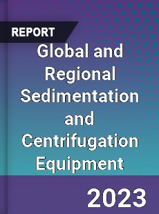 Global and Regional Sedimentation and Centrifugation Equipment Industry