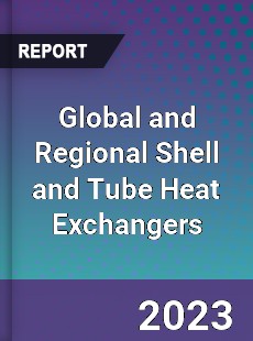 Global and Regional Shell and Tube Heat Exchangers Industry