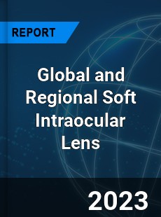 Global and Regional Soft Intraocular Lens Industry