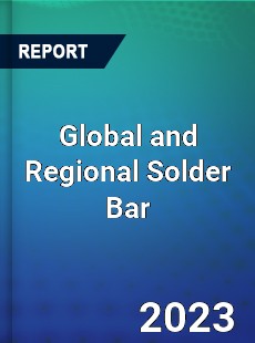 Global and Regional Solder Bar Industry