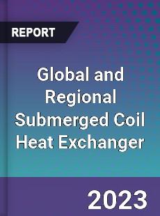 Global and Regional Submerged Coil Heat Exchanger Industry