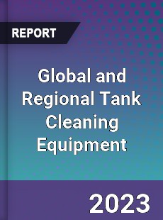 Global and Regional Tank Cleaning Equipment Industry