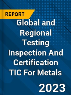 Global and Regional Testing Inspection And Certification TIC For Metals Industry