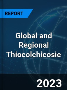 Global and Regional Thiocolchicosie Industry