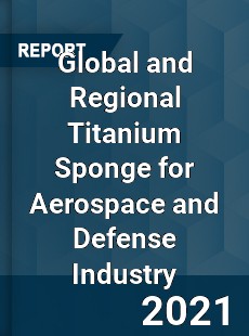 Global and Regional Titanium Sponge for Aerospace and Defense Industry