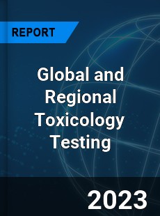 Global and Regional Toxicology Testing Industry