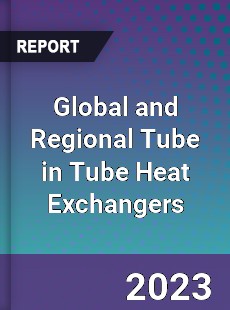 Global and Regional Tube in Tube Heat Exchangers Industry