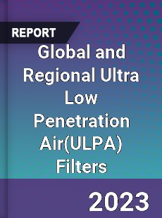 Global and Regional Ultra Low Penetration Air Filters Industry