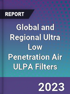 Global and Regional Ultra Low Penetration Air ULPA Filters Industry