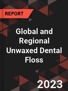 Global and Regional Unwaxed Dental Floss Industry