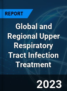 Global and Regional Upper Respiratory Tract Infection Treatment Industry