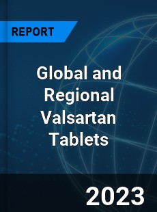 Global and Regional Valsartan Tablets Industry