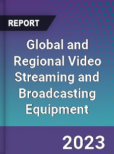 Global and Regional Video Streaming and Broadcasting Equipment Industry