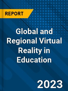 Global and Regional Virtual Reality in Education Industry