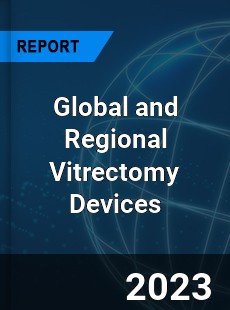 Global and Regional Vitrectomy Devices Industry