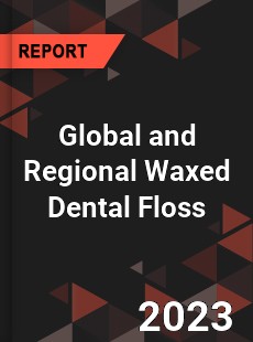 Global and Regional Waxed Dental Floss Industry