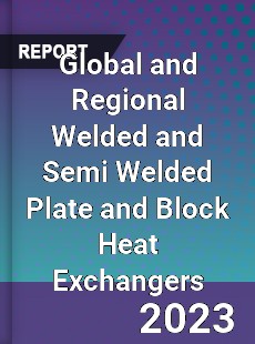 Global and Regional Welded and Semi Welded Plate and Block Heat Exchangers Industry