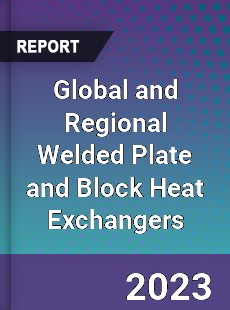 Global and Regional Welded Plate and Block Heat Exchangers Industry