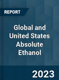 Global and United States Absolute Ethanol Market