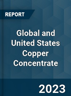 Global and United States Copper Concentrate Market