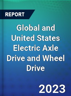 Global and United States Electric Axle Drive and Wheel Drive Market