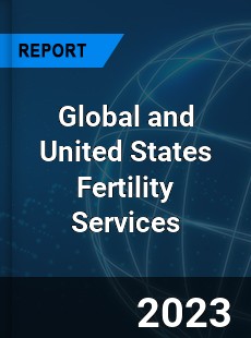 Global and United States Fertility Services Market