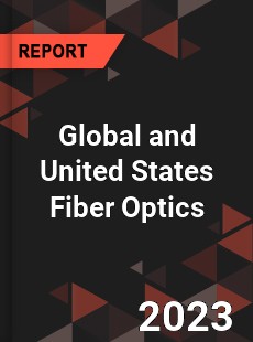 Global and United States Fiber Optics Market