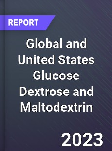 Global and United States Glucose Dextrose and Maltodextrin Market