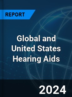 Global and United States Hearing Aids Market