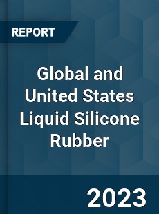 Global and United States Liquid Silicone Rubber Market