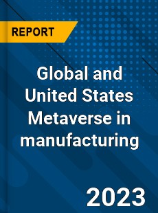 Global and United States Metaverse in manufacturing Market